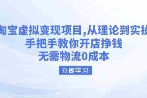 （14296期）淘宝虚拟变现项目，从理论到实操，手把手教你开店挣钱，无需物流0成本