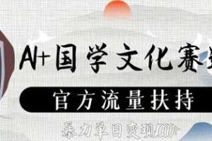 AI+国学文化赛道，官方流量扶持，暴力单日变现数张