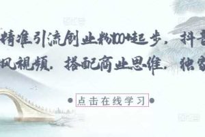 每日精准引流创业粉100+起步，抖音爆火国学风视频，搭配商业思维，独家思路