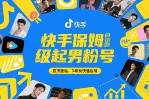 快手保姆级起男粉号，直接搬运，0粉丝快速起号
