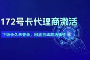 172号卡代理商激活_下级长久未登录，回流自动激活插件