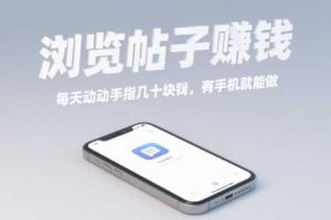 浏览帖子挣钱，每天动动手指几十米，有手机就能做【揭秘】