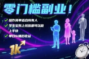 零门槛副业！操作简单适合所有人，学生宝妈上班族都可以做，上手快，单日1k睡后收益【揭秘】