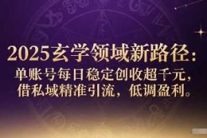 2025玄学领域新路径：单账号每日稳定创收1k+，借私域精准引流，低调盈利