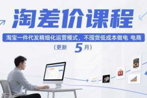 淘差价课程，淘宝一件代发精细化运营模式，不囤货低成本做电商（更新10月）