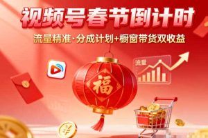 视频号做春节倒计时,流量精准,分成计划+橱窗带货双收益