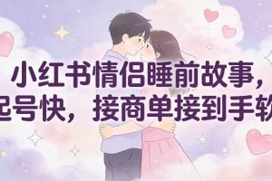 小红书情侣睡前故事，起号快，接商单接到手软