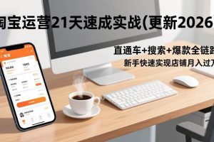 （17806期）淘宝运营21天速成实战(更新3月)，直通车+搜索+爆款全链路，新手快速实现店铺月入过万